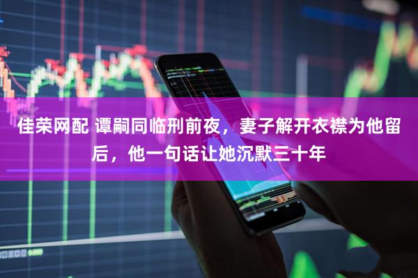 佳荣网配 谭嗣同临刑前夜，妻子解开衣襟为他留后，他一句话让她沉默三十年